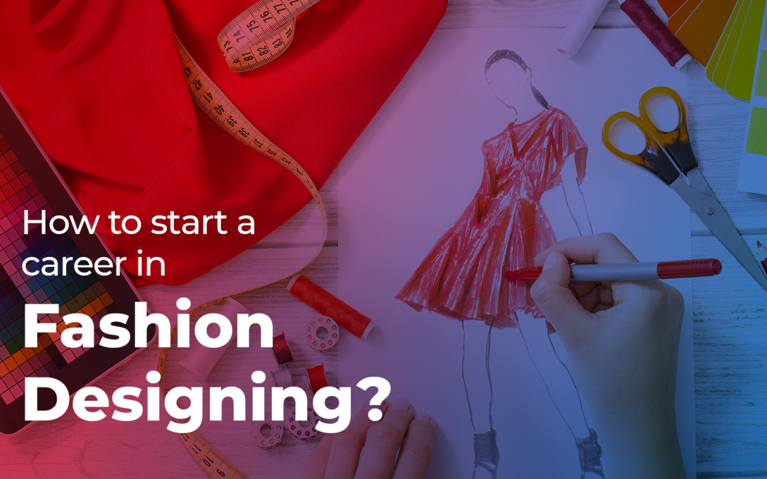 How to start a career in Fashion Designing?
